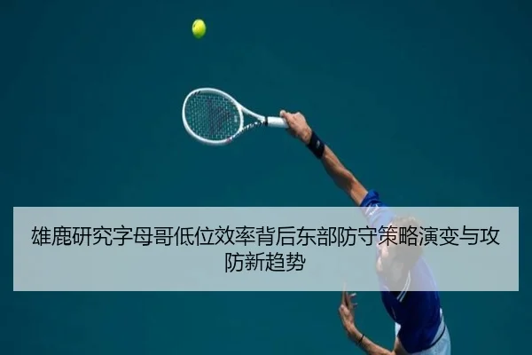 雄鹿研究字母哥低位效率背后东部防守策略演变与攻防新趋势 | kaiyun